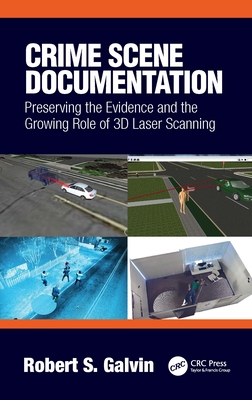Crime Scene Documentation: Preserving the Evidence and the Growing Role of 3D Laser Scanning - Galvin, Robert