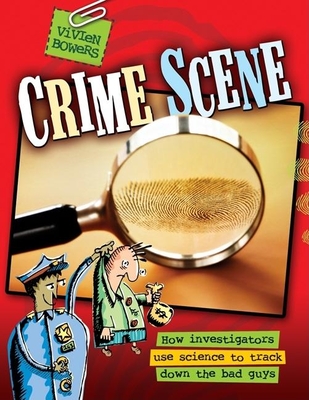 Crime Scene: How Investigators Use Science to Track Down the Bad Guys - Bowers, Vivien