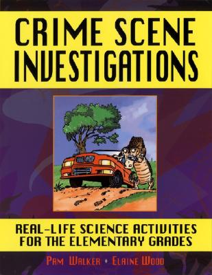 Crime Scene Investigations: Real-Life Science Activities for the Elementary Grades - Walker, Pam, and Wood, Elaine