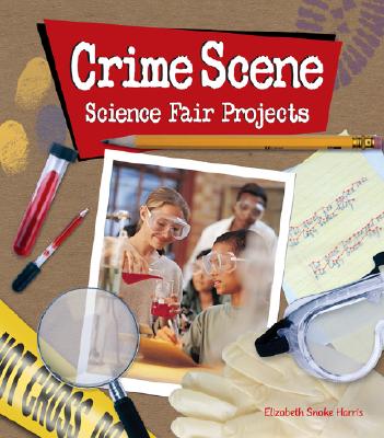 Crime Scene Science Fair Projects - Harris, Elizabeth Snoke