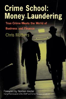 Crime School: Money Laundering: True Crime Meets the World of Business and Finance - Mathers, Chris