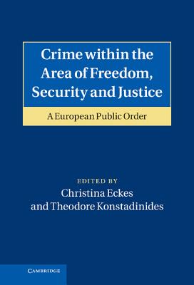 Crime within the Area of Freedom, Security and Justice: A European Public Order - Eckes, Christina (Editor), and Konstadinides, Theodore (Editor)