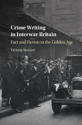 Crime Writing in Interwar Britain: Fact and Fiction in the Golden Age - Stewart, Victoria