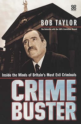 Crimebuster: Inside the Minds of Britain's Most Evil Criminals - Taylor, Bob