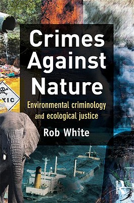 Crimes Against Nature: Environmental Criminology and Ecological Justice - White, Rob