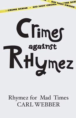 Crimes against Rhymez: Rhymez for Mad Times - Webber, Carl