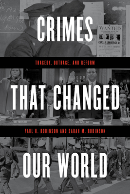 Crimes That Changed Our World: Tragedy, Outrage, and Reform - Robinson, Paul H, and Robinson, Sarah M