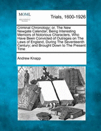 Criminal Chronology; or, The New Newgate Calendar; Being Interesting Memoirs of Notorious Characters, Who Have Been Convicted of Outrages on The Laws of England, During The Seventeenth Century; and Brought Down to The Present Time