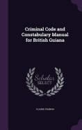 Criminal Code and Constabulary Manual for British Guiana