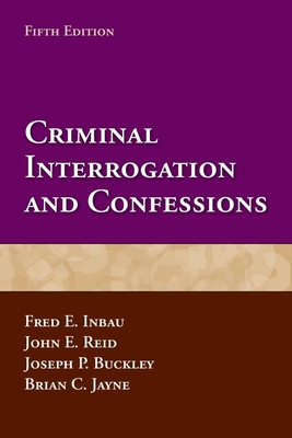 Criminal Interrogation and Confessions - Inbau, Fred E, and Reid, John E, and Buckley, Joseph P