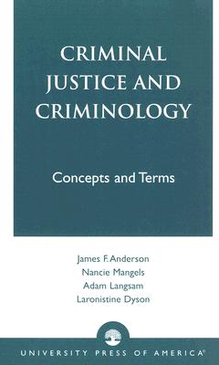 Criminal Justice and Criminology: Concepts and Terms - Anderson, James F, and Mangels, Nancie, and Langsam, Adam