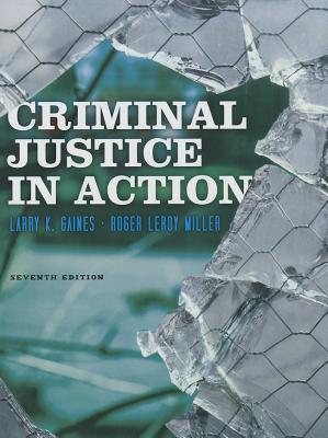 Criminal Justice in Action - Gaines, Larry K, and Miller, Roger LeRoy