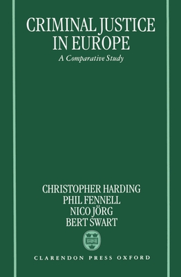 Criminal Justice in Europe: A Comparative Study - Harding, Christopher (Editor), and Fennell, Phil (Editor), and Jorg, Nico (Editor)