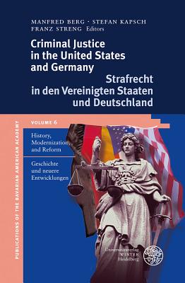 Criminal Justice in the United States and Germany / Strafrecht in Den Vereinigten Staaten Und Deutschland: History, Modernization and Reform / Geschichte Und Neuere Entwicklungen - Berg, Manfred (Editor), and Kapsch, Stephen (Editor), and Streng, Franz (Editor)