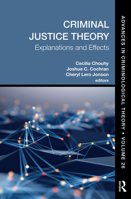 Criminal Justice Theory, Volume 26: Explanations and Effects - Chouhy, Cecilia (Editor), and Cochran, Joshua C. (Editor), and Jonson, Cheryl Lero (Editor)