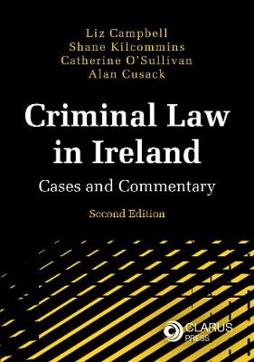 Criminal Law in Ireland 2nd edition: Cases and Commentary - Campbell, Liz, and Kilcommins, Shane, and O'Sullivan, Catherine