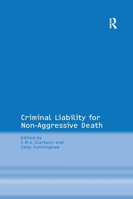 Criminal Liability for Non-Aggressive Death - Clarkson, C.M.V. (Editor), and Cunningham, Sally