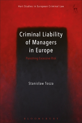 Criminal Liability of Managers in Europe: Punishing Excessive Risk - Tosza, Stanislaw, and Weyembergh, Anne (Editor), and Ligeti, Katalin (Editor)