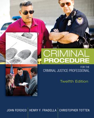 Criminal Procedure for the Criminal Justice Professional - Ferdico, John N., and Fradella, Henry, and Totten, Christopher