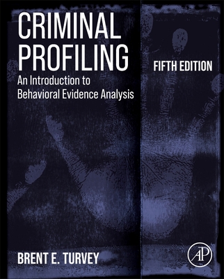 Criminal Profiling: An Introduction to Behavioral Evidence Analysis - Turvey, Brent E