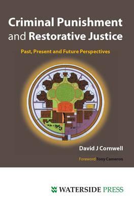 Criminal Punishment and Restorative Justice: Past, Present and Future Perspectives - Cornwell, David J, and Cameron, Tony (Foreword by)