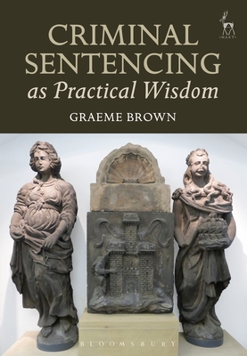 Criminal Sentencing as Practical Wisdom - Brown, Graeme