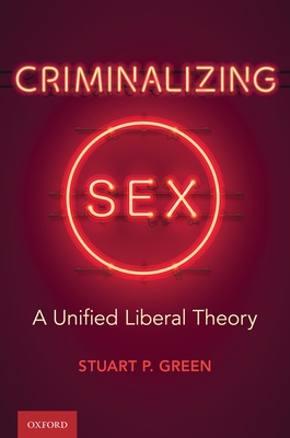 Criminalizing Sex: A Unified Liberal Theory - Green, Stuart P