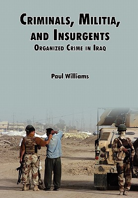 Criminals, Militias, and Insurgents Organized Crime in Iraq - Willliams, Phil, and Lovelace, Douglas C, Jr., and Strategic Studies Institute