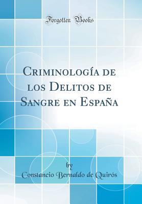 Criminolog?a de Los Delitos de Sangre En Espaa (Classic Reprint) - Quiros, Constancio Bernaldo de