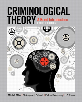 Criminological Theory: A Brief Introduction - Miller, J. Mitchell, and Schreck, Christopher, and Tewksbury, Richard