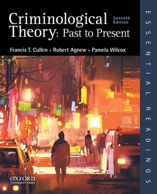 Criminological Theory: Past to Present - Cullen, Francis T, and Agnew, Robert, and Wilcox, Pamela