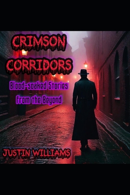 Crimson Corridors: Blood-soaked Stories from the Beyond - Williams, Justin