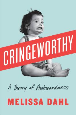 Cringeworthy: A Theory of Awkwardness - Dahl, Melissa