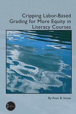 Cripping Labor-Based Grading for More Equity in Literacy Courses - Inoue, Asao B