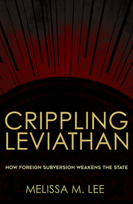 Crippling Leviathan: How Foreign Subversion Weakens the State - Lee Desfor, Melissa M