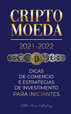 Criptomoeda 2021-2022: Dicas de Com?rcio e Estrat?gias de Investimento para Iniciantes (Bitcoin, Ethereum, Ripple, Doge, Cardano, Shiba, Safemoon, Binance Futures & mais) - Stellar Moon Publishing