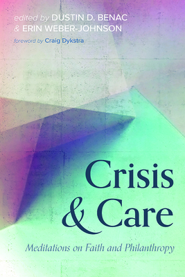 Crisis and Care - Benac, Dustin D (Editor), and Weber-Johnson, Erin (Editor), and Dykstra, Craig (Foreword by)