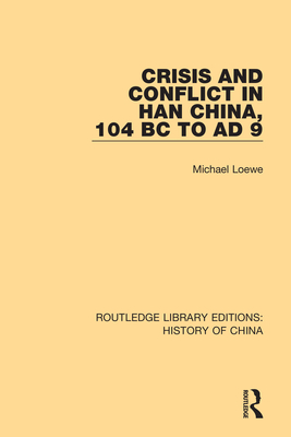 Crisis and Conflict in Han China, 104 BC to AD 9 - Loewe, Michael