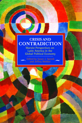 Crisis and Contradiction: Marxist Perspectives on Latin America in the Global Political Economy - Spronk, Susan J (Editor), and Webber, Jeffery R (Editor)