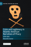 Crisis and Legitimacy in Atlantic American Narratives of Piracy: 1678-1865