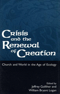 Crisis and the Renewal of Creation - Golliher, Jeffrey (Editor), and Logan, William, Professor (Editor)