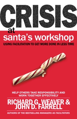 Crisis at Santa's Workshop: Using Facilitation to Get More Done in Less Time - Weaver, Richard G, and Farrell, John D