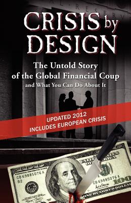 Crisis by Design - The Untold Story of the Global Financial Coup and What You Can Do about It - Wolfe, John Truman