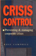 Crisis Control: Preventing and Managing Corporate Crises - Campbell, Ross, M.D.