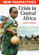 Crisis in Central Africa - Freeman, Charles, and Woolf, Alex (Volume editor), and Nason, Ruth (Volume editor)