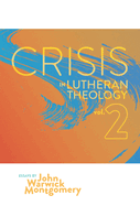 Crisis in Lutheran Theology, Vol. 2: The Validity and Relevance of Historic Lutheranism vs. Its Contemporary Rivals