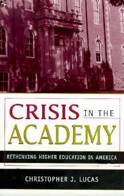 Crisis in the Academy: Rethinking American Higher Education - Lucas, Christopher J