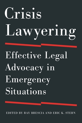 Crisis Lawyering: Effective Legal Advocacy in Emergency Situations - Brescia, Ray (Editor), and Stern, Eric K (Editor)