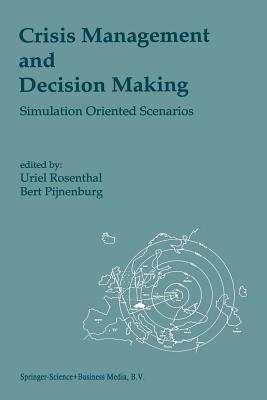 Crisis Management and Decision Making: Simulation Oriented Scenarios - Rosenthal, Uriel (Editor), and Pijnenburg, Bert (Editor)