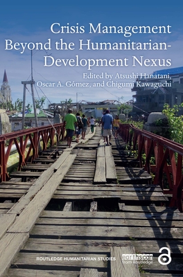 Crisis Management Beyond the Humanitarian-Development Nexus - Hanatani, Atsushi (Editor), and Gmez, Oscar A. (Editor), and Kawaguchi, Chigumi (Editor)